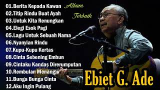 EBIET G ADE  LAGU PILIHAN TERBAIK EBIET G ADE  LAGU POP LAWAS INDONESIA  LAGU LAWAS LEGENDARIS [upl. by Melia]