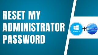 How Do I Reset My Administrator Password On Windows 11 amp 10  If I forgot The Admin Password [upl. by Aleakam]