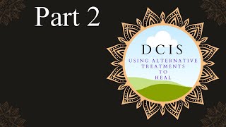 Using Alternative Treatments to heal DCIS  Part 2 [upl. by Terrie]