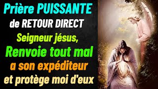 Prière PUISSANTE de RETOUR DIRECT A lEXPéditeur Seigneur Jésus renvoie tout mal lancé contre moi [upl. by Ah]