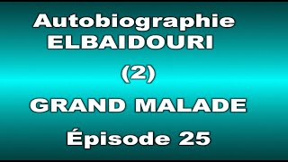 Autobiographie ELBAIDOURI Abdelkebir 2 GRAND MALADE épisode 25 [upl. by Velasco]