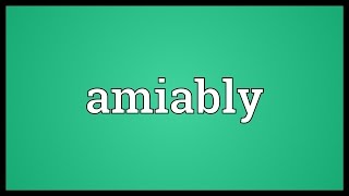 Amiably Meaning [upl. by Lundquist]