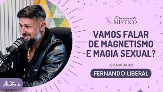 56  Vamos falar de Magnetismo e Magia Sexual com Fernando Liberal [upl. by Atterual]