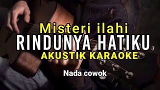 Rindunya Hatiku  Misteri ilahi   Karaoke Akustik  Nada cowok [upl. by Landri]