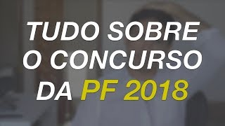 PF 2018  TUDO SOBRE O CONCURSO DA POLÍCIA FEDERAL EM 2018 [upl. by Aitrop266]