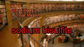 What does sodium bisulfite mean [upl. by Maretz258]