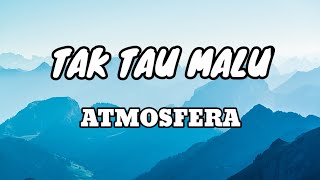 Tak Tau Malu  Atmosfera Lirik Lagu [upl. by Ahcsatan]