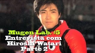 Mugen Lab Episode 5 Entrevista com Hiroshi Watari parte 2 [upl. by Yedrahs]