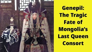 Genepil The Tragic Fate of Mongolias Last Queen Consort [upl. by Delastre895]