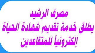 مصرف الرشيد يطلق خدمة تقديم شهادة الحياة إلكترونياً للمتقاعدين [upl. by Carolus]