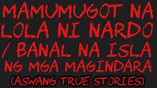 MAMUMUGOT NA LOLA NI NARDO  BANAL NA ISLA NG MGA MAGINDARA Aswang True Stories [upl. by Suzann]