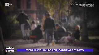 Figlio legato al guinzaglio arrestato il padre  Estate in diretta 20062024 [upl. by Berlauda]