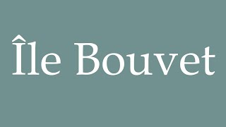 How to Pronounce Île Bouvet Bouvet Island Correctly in French [upl. by Ellinger832]