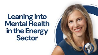 Leaning into Mental Health in the Energy Sector  with Leora Hornstein [upl. by Ahsets990]