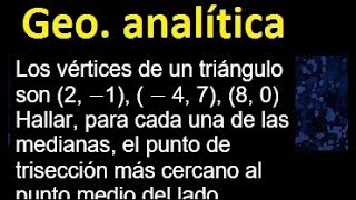 Los vertices de un triangulo son Hallar para cada una de las medianas el punto de trisección mas [upl. by Johnny]