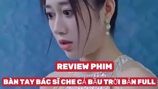 REVIEW PHIM  BÀN TAY BÁC SĨ CHE CẢ BẦU TRỜI BẢN FULL phimhay phimhay2023 xemgihomnay [upl. by Manus]