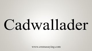 How To Say Cadwallader [upl. by Joshua]