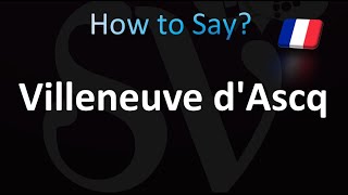 How to Pronounce Villeneuve dAscq French [upl. by Oirasan235]