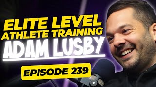 239  Train Like An Elite Level Athlete With Adam Lusby [upl. by Aenitsirhc141]