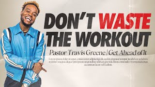 Dont Waste The Workout  Pastor Travis Greene  Forward City Church [upl. by Anniram]