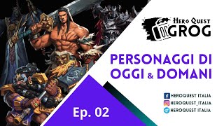 HeroQuest Grog  Ep 02  Personaggi di oggi e domani [upl. by Yltneb]