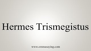 How To Say Hermes Trismegistus [upl. by Blanc]