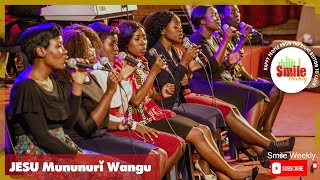 JESU MUNUNURI WANGU SMILE WEEKLY [upl. by Huxham]