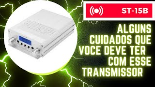 TRANSMISSOR FM ST15B ALGUNS CUIDADOS QUE VOCE DEVE TER COM ESSE TRANSMISSOR [upl. by Yakcm]