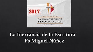 2017 La Inerrancia de la Escritura Ps Miguel Núñez [upl. by Gefen]