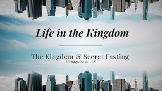 15 The Kingdom and Secret Fasting  Matthew 61618 [upl. by Stoeber868]