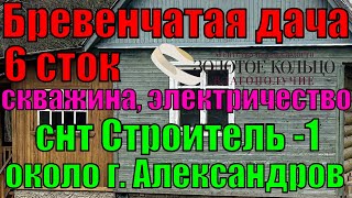 Бревенчатая дача на участке 6 соток в СНТ Строитель1 рядом с гор Александров [upl. by Oikim]