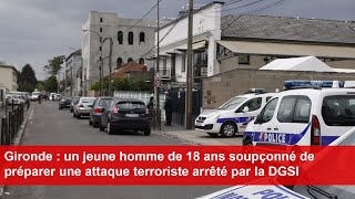 Gironde  un jeune homme de 18 ans soupçonné de préparer une attaque terroriste arrêté par la DGSI [upl. by Adnir]