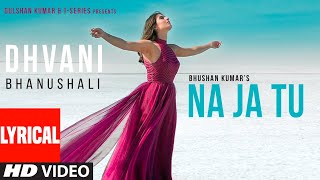 Lyrical NA JA TU Song  Dhvani Bhanushali  Bhushan Kumar  Tanishk Bagchi  New Song 2020 [upl. by Greenes]