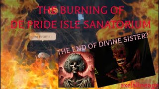 THE BURNING OF DE PRIDE ISLE SANATORIUM amp Details [upl. by Hayn]