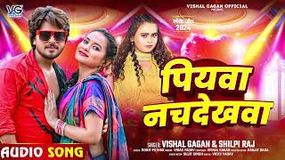 Audio  पियवा नचदेखवा  Vishal Gagan amp Shilpi Raj  का एक और सुपरहिट गाना  New Bhojpuri Song [upl. by Araeit120]