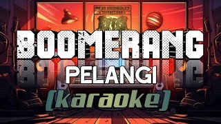 BOOMERANG  PELANGI  Karaoke  Lyrics [upl. by Auqenes]