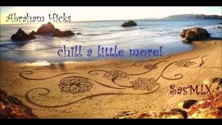 Abraham Hicks  Chill a little more SasMX [upl. by Orsini]