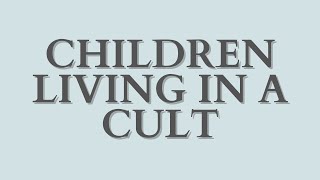 Children Living in a Cult [upl. by Brenza725]