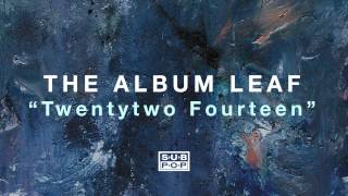 The Album Leaf  Twentytwo Fourteen [upl. by Lokkin812]