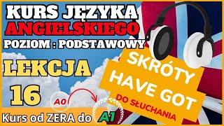 Kurs ANGIELSKIEGO od 0 do A1  Lekcja 16 CZASOWNIK quotHAVE GOTquot  SKRÓTY SŁUCHAJ I POWTARZAJ [upl. by Eiramenna]