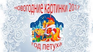 Новогодние картинки 2017 год петуха Видео 2017 [upl. by Jolynn]