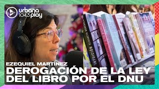 Derogación de la Ley del Libro por el DNU de Milei Ezequiel Martínez en DeAcáEnMás [upl. by Castera651]