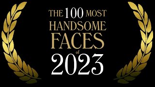 The 100 Most Handsome Faces of 2023 [upl. by Schlessinger907]