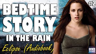 Twilight Eclipse Audiobook with rain  Part 2  ASMR Bedtime Story  Down To Sleep [upl. by Rollin413]