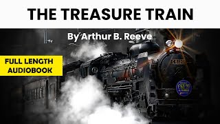 Full Audiobook The Treasure Train  by Arthur B Reeve Mystery Audiobook Thriller amp Suspense [upl. by Laval209]