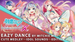 【Hatsune Miku Project DIVA X】 Eazy Dance Cute Medley ～Idol Sounds～ Edition [upl. by Ateekram]