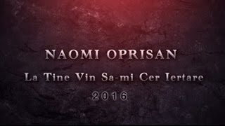 Naomi Oprisan  La Tine Vin Sami Cer Iertare 🎤2016🎼 Official Video [upl. by Yaluz845]