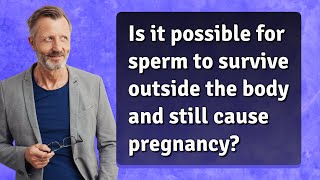 Is it possible for sperm to survive outside the body and still cause pregnancy [upl. by Koziarz842]