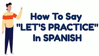 How to say LETS PRACTICE in SPANISH [upl. by Yruam888]