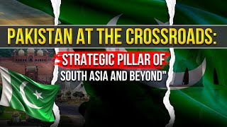 Pakistan at the Crossroads Strategic Pillar of South Asia and Beyond [upl. by Eliezer]